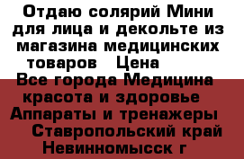 Отдаю солярий Мини для лица и декольте из магазина медицинских товаров › Цена ­ 450 - Все города Медицина, красота и здоровье » Аппараты и тренажеры   . Ставропольский край,Невинномысск г.